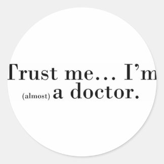 "Trust me... I'm (almost) a doctor." Classic Round Sticker