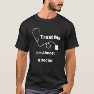 Trust Me I'm Almost A Doctor Funny Students T-Shirt