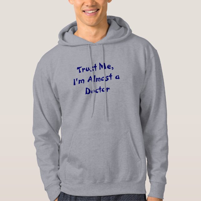 Trust Me,I'm Almost a Doctor Hoodie (Front)