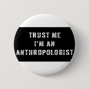 Trust Me I'm An Anthropologist 6 Cm Round Badge