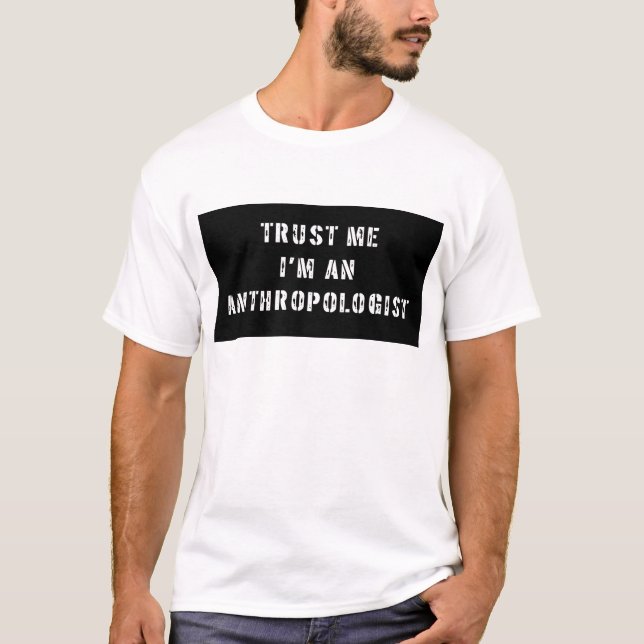 Trust Me I'm An Anthropologist T-Shirt (Front)