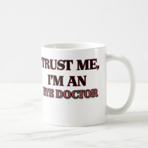 Trust Me I'm an Eye Doctor Coffee Mug