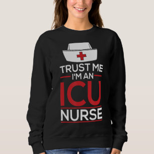 Trust Me I'm An Icu Nurse Caretaker Hospital ICU Sweatshirt