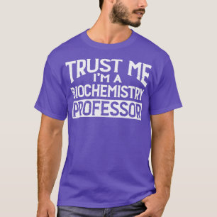 Trust me Im Biochemistry Professor T-Shirt