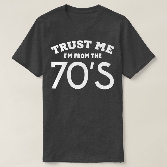 Trust Me Im From the 70s T-Shirt (Design Front)