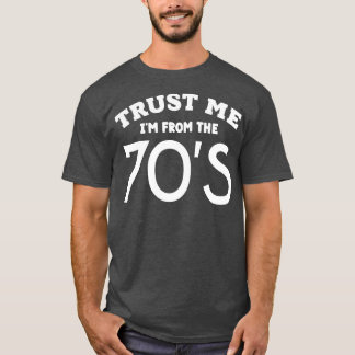 Trust Me Im From the 70s T-Shirt