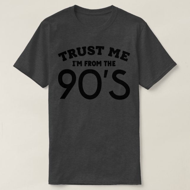 Trust Me Im From the 90s 1 T-Shirt (Design Front)