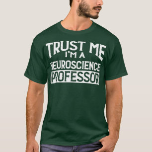 Trust me Im Neuroscience Professor T-Shirt