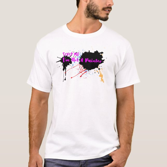 Trust Me, I'm Not A Painter T-Shirt (Front)
