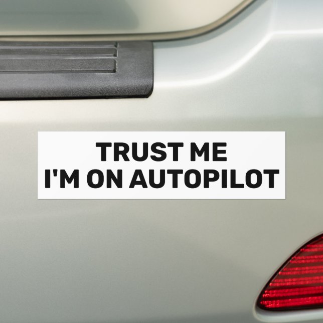 Trust Me - I'm On Autopilot™ Bumper Sticker (On Car)