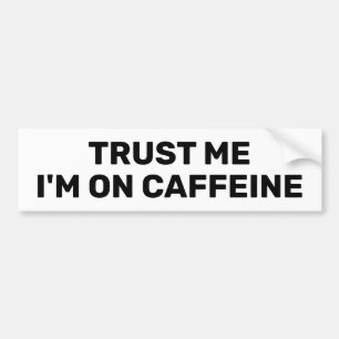 Trust Me - I'm On Caffeine™ Bumper Sticker