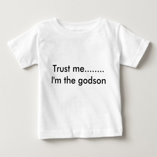 Trust me........ I'm the godson Baby T-Shirt (Front)