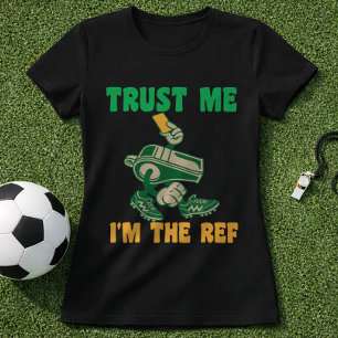 Trust Me Im The Ref Soccer Whistle Cartoon T-Shirt