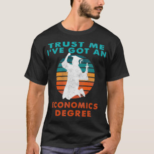 Trust Me Ive Got An Economics Degree College T-Shirt