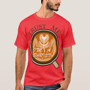 Trust me Ix27m a Barista 7 T-Shirt