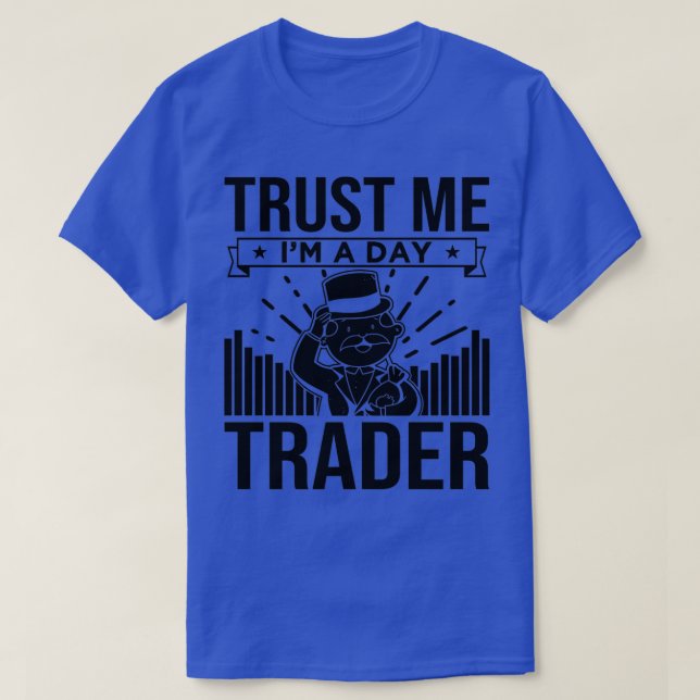 Trust Me Ix27m A Day Trader 1 T-Shirt (Design Front)