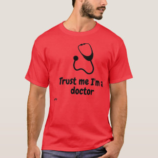 Trust me Ix27m a doctor T-Shirt