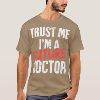 Trust Me Ix27m A Future Doctor Funny PhD Design T-Shirt