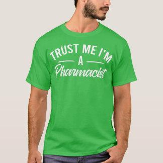 Trust me Ix27m a Pharmacist 13 T-Shirt
