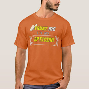 Trust Me Ix27m an Optician T-Shirt
