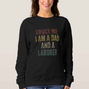 Trust Me Laborer Dad  Father s Day Sweatshirt