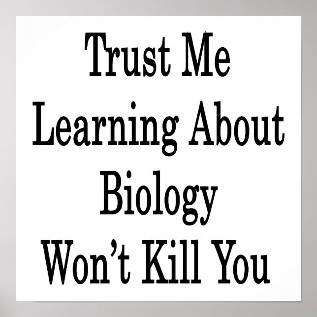 Trust Me Learning About Biology Won't Kill You Poster (Front)