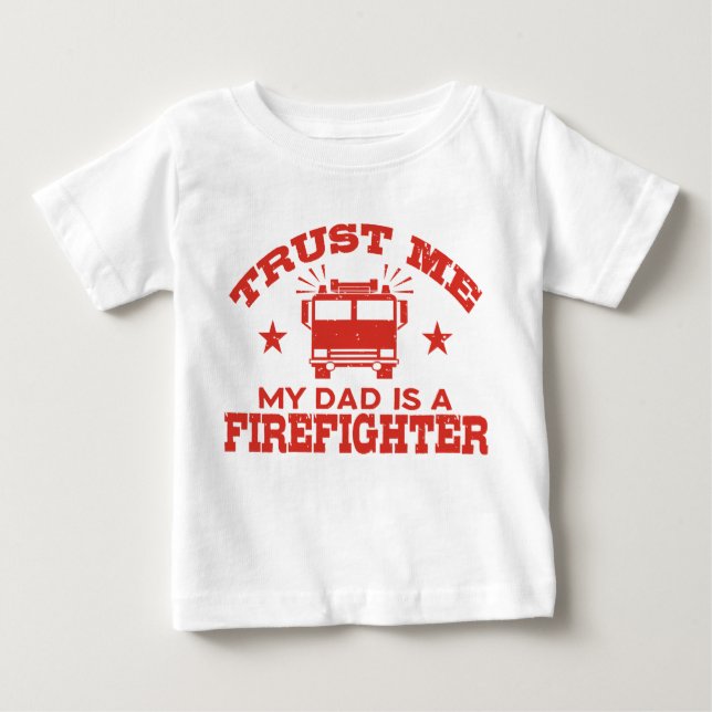 Trust Me My Dad is a Firefighter Baby T-Shirt (Front)