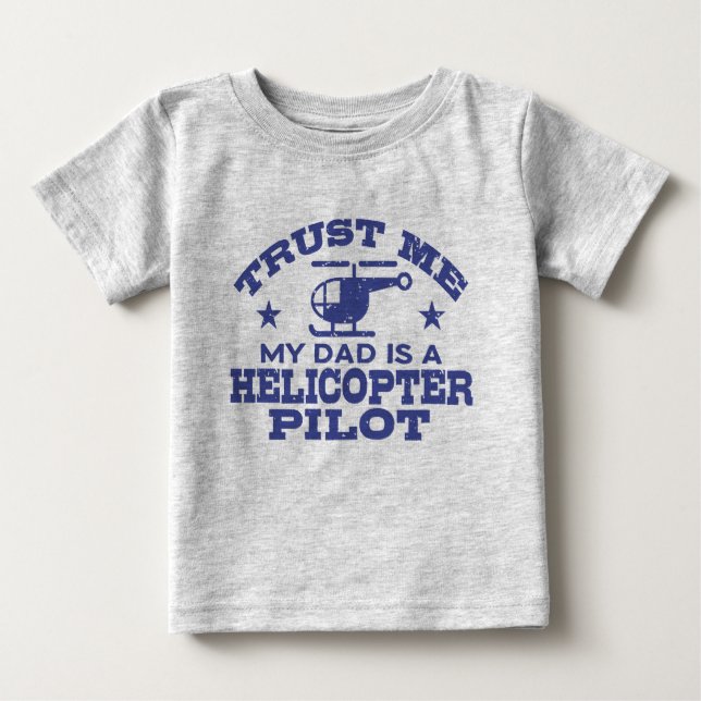 Trust Me My Dad Is A Helicopter Pilot Baby T-Shirt (Front)