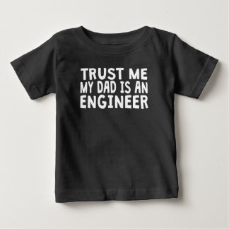 Trust Me My Dad Is An Engineer Baby T-Shirt