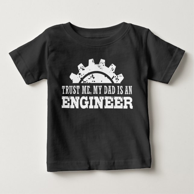 Trust Me My Dad is an Engineer Baby T-Shirt (Front)
