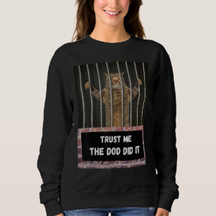 Trust me the dog did it cat from behind bars sarc sweatshirt