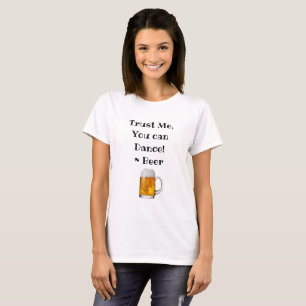 Trust Me, You can Dance, Beer Drinking Humour T-Shirt