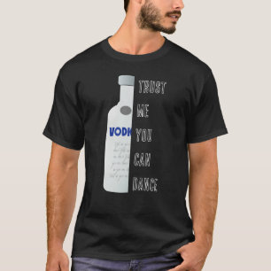 Trust me, you can dance - Vodka funny T-Shirt