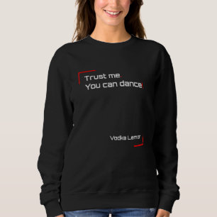 Trust me You can dance Vodka Lemon Is My New Best  Sweatshirt