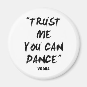 Trust Me You Can Dance - Vodka Magnet