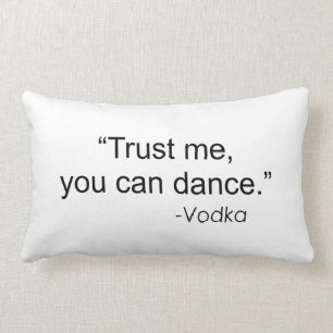 TRUST ME, YOU CAN DANCE -VODKA PILLOW