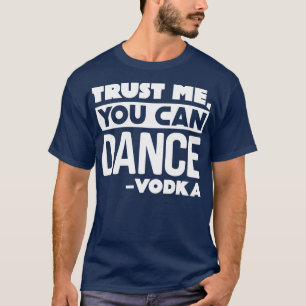 Trust me you can dance Vodka T-Shirt