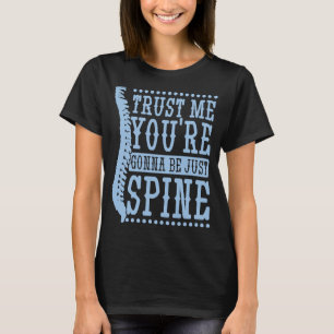 Trust Me You're Gonna Be Just Spine Chiropractic T-Shirt
