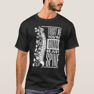 Trust Me You're Gonna Be Just Spine Chiropractic T-Shirt