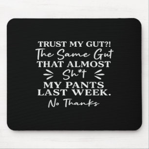 Trust My Gut The Same Gut That My Pants Last Week Mouse Pad