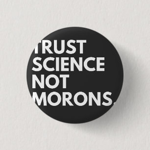 TRUST SCIENCE NOT MORONS 3 CM ROUND BADGE