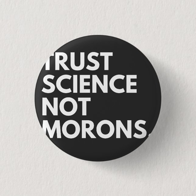 TRUST SCIENCE NOT MORONS 3 CM ROUND BADGE (Front)