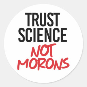 Trust Science Not Morons Classic Round Sticker