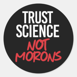 Trust Science Not Morons Classic Round Sticker