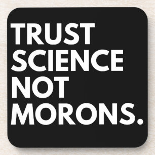 TRUST SCIENCE NOT MORONS COASTER