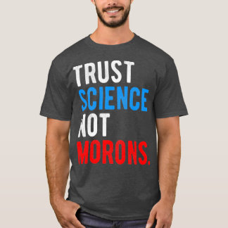 Trust Science Not Morons  T-Shirt
