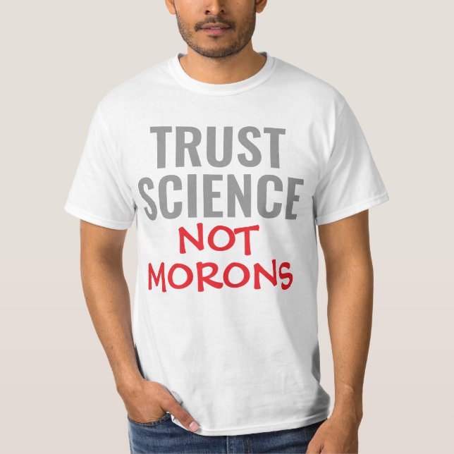 Trust Science Not Morons T-Shirt (Front)