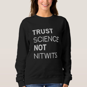 Trust Science Not Nitwits Funny Cool Zeitgeist Qu Sweatshirt
