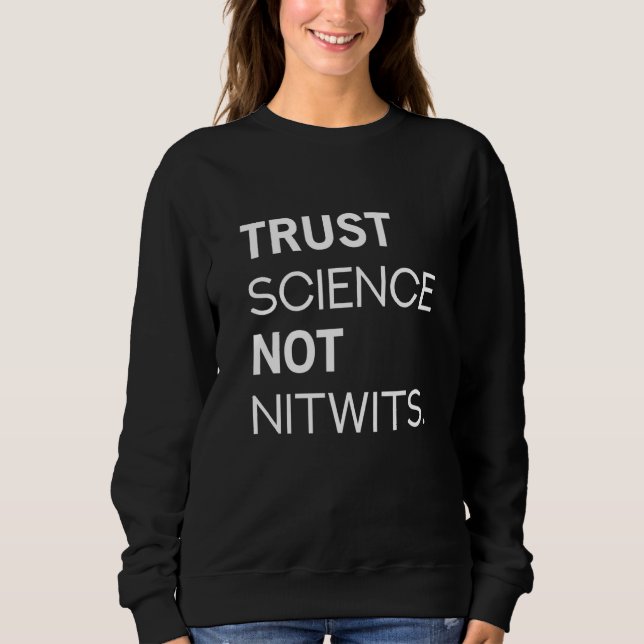 Trust Science Not Nitwits  Funny Cool Zeitgeist Qu Sweatshirt (Front)