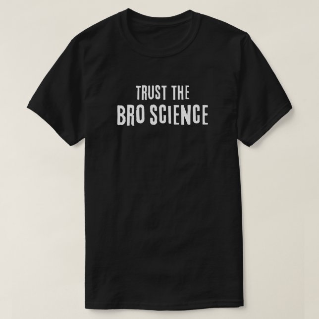 Trust the Bro Science T-Shirt (Design Front)